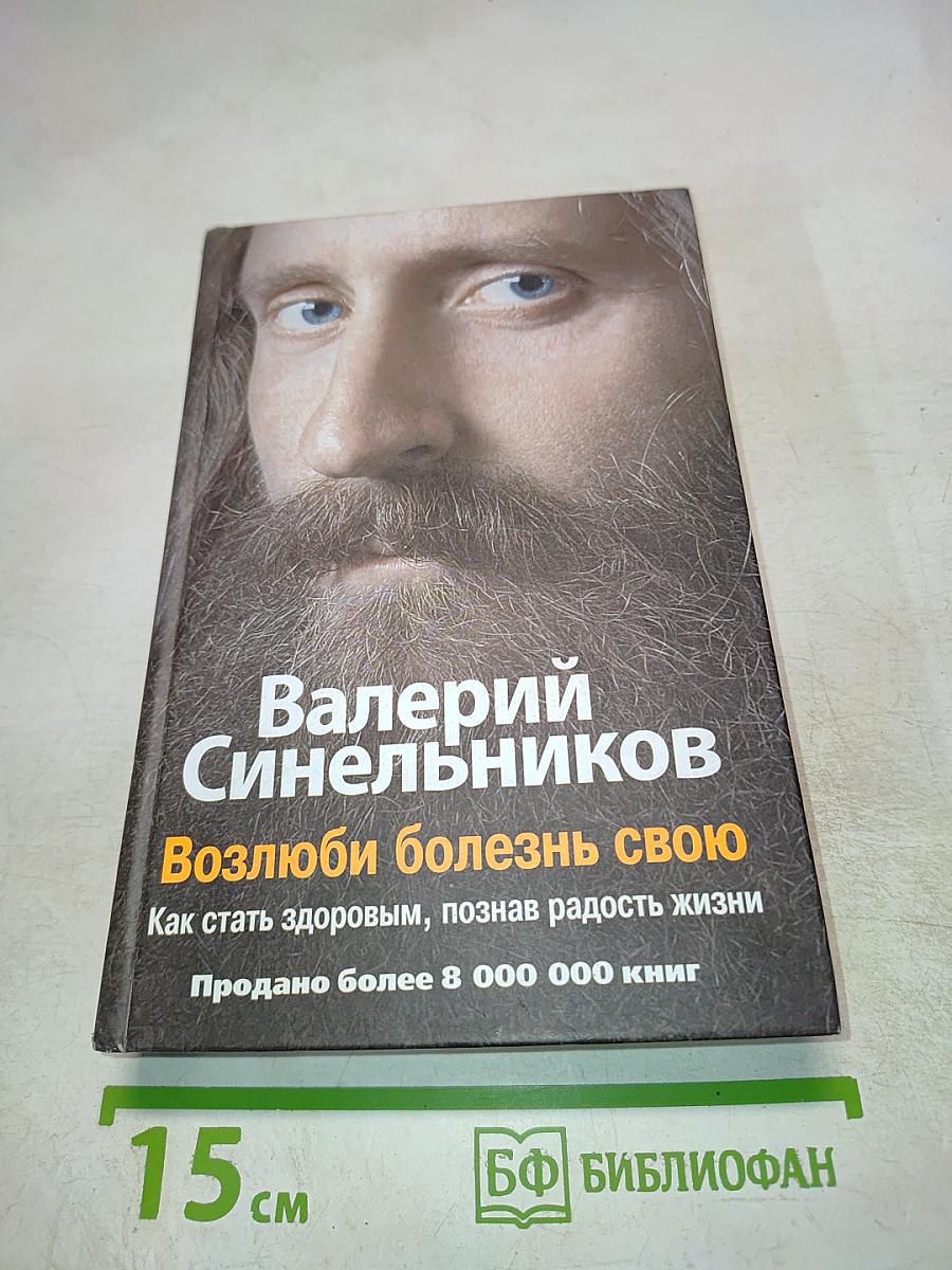 Возлюби болезнь свою: Как стать здоровым, познав радость жизни
