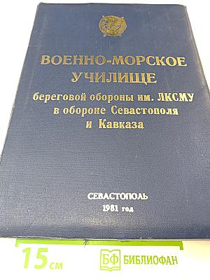 Военно-морское училище береговой обороны им. ЛКСМУ в обороне Севастополя и Кавказа. Памятный фотоальбом курсантов, матросов, старшин и офицеров ВМУ БО им. ЛКСМУ - участников обороны Севастополя и Кавказа