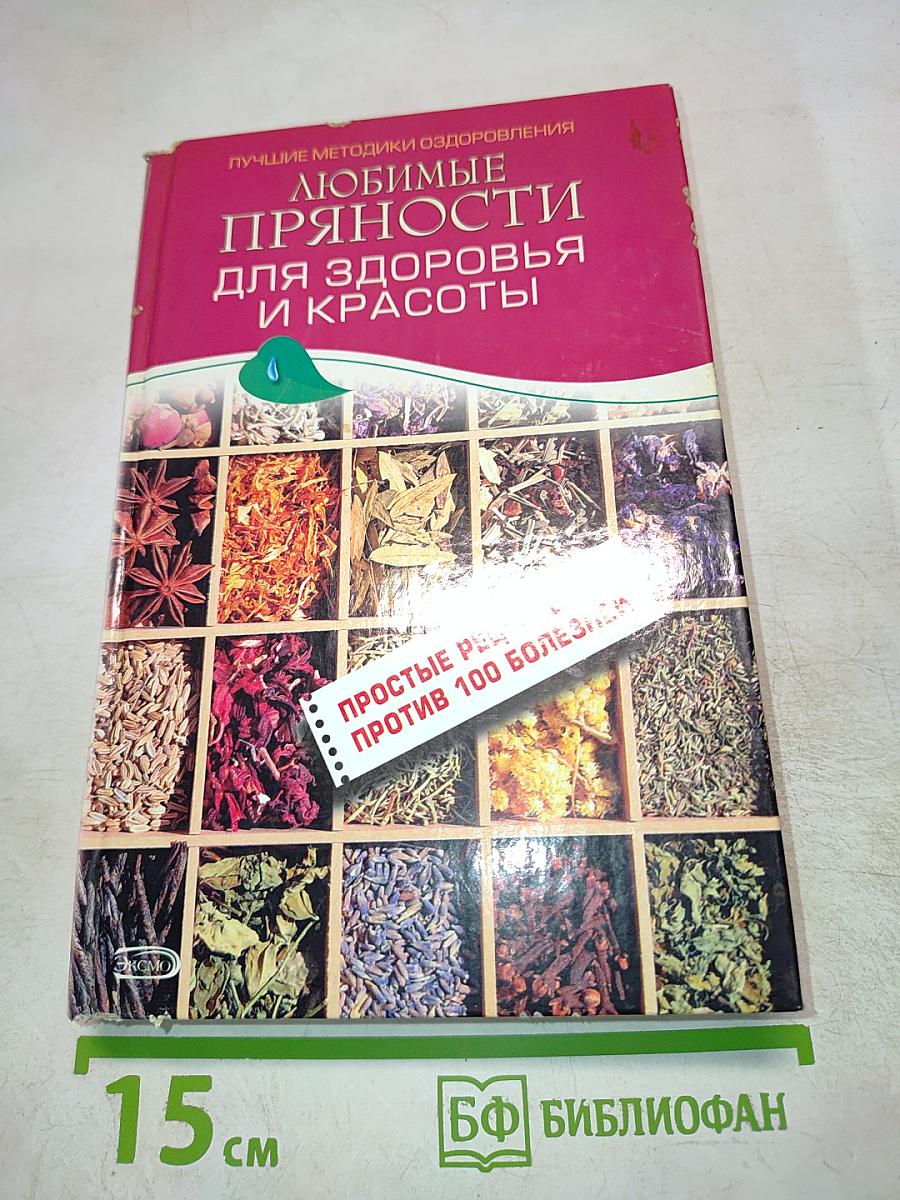 Любимые пряности для здоровья и красоты. Простые рецепты против 100 болезней