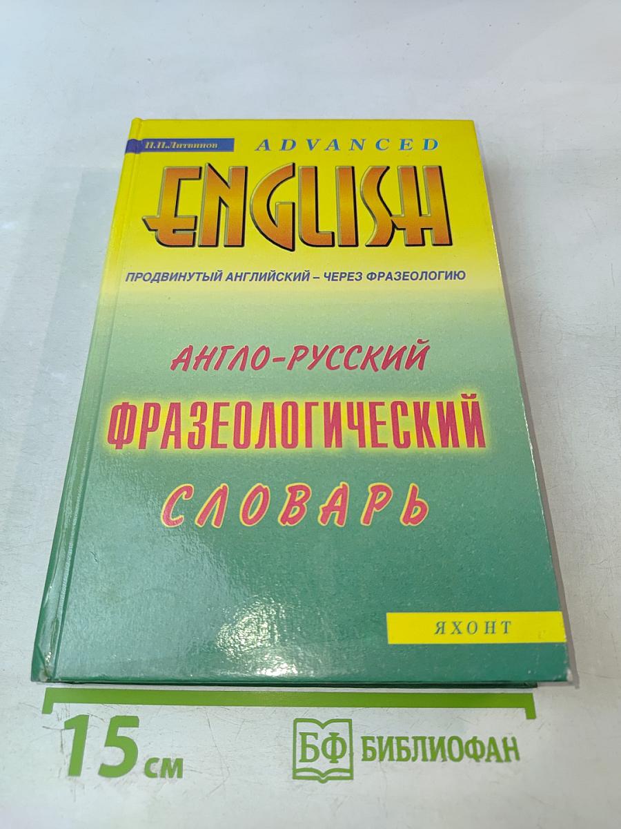 Англо-русский фразеологический словарь с тематической классификацией. Продвинутый английский — через фразеологию