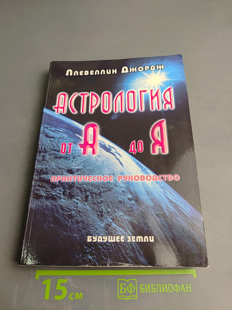 Астрология от А до Я: Практическое руководство. Составление и интерпретация гороскопа