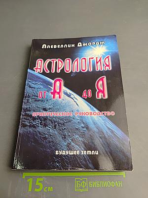 Астрология от А до Я: Практическое руководство. Составление и интерпретация гороскопа