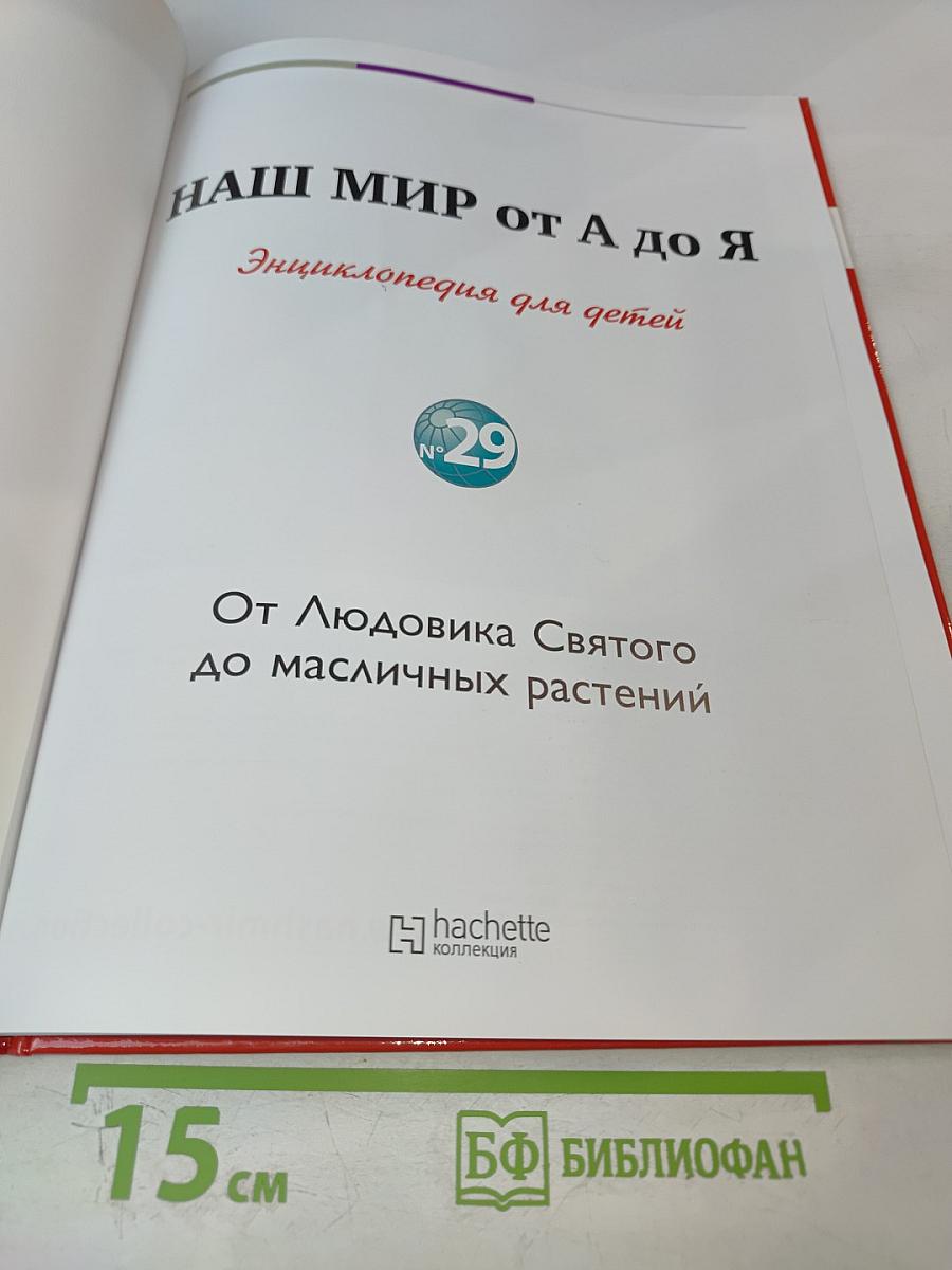 Наш мир от А до Я. Энциклопедия для детей. Том 29: От Людовика Святого до масличных растений