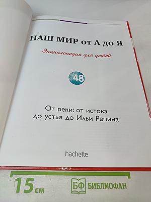Наш мир от А до Я. Энциклопедия для детей. Том 48: От реки: от истока до устья до Ильи Репина