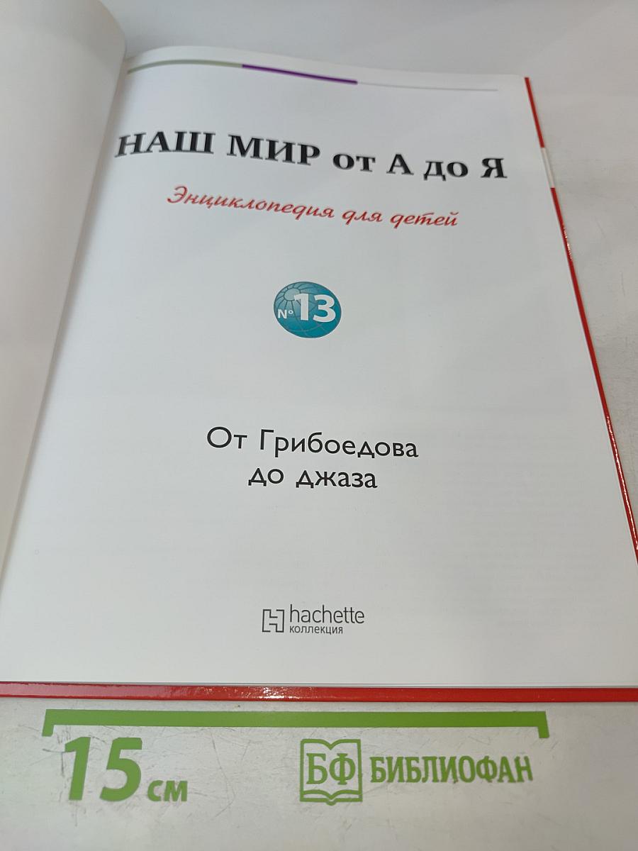 Наш мир от А до Я. Энциклопедия для детей. Том 13: От Грибоедова до Джаза