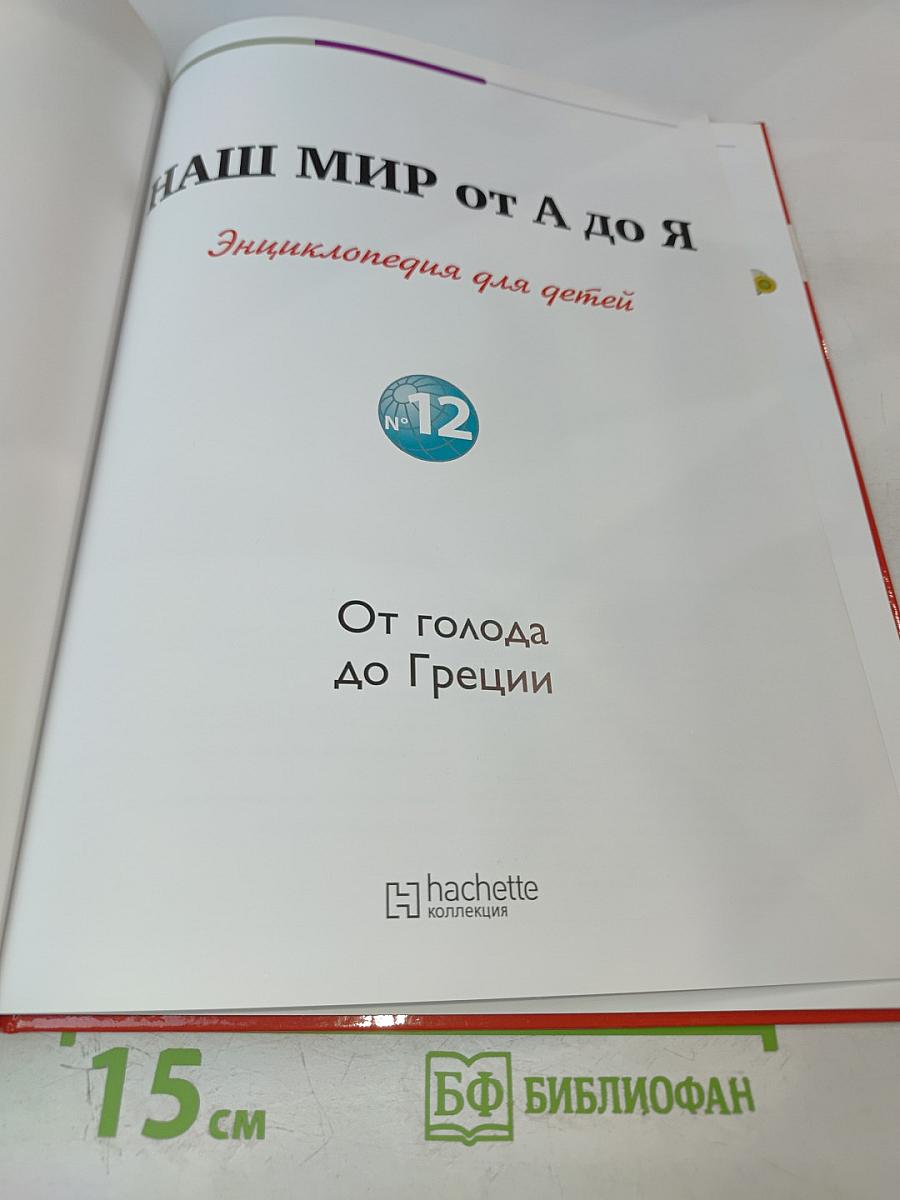 Наш мир от А до Я. Энциклопедия для детей №12: От голода до Греции