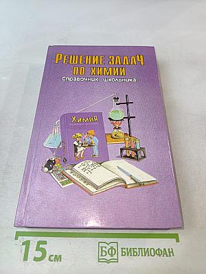 Решение задач по химии. Справочник школьника