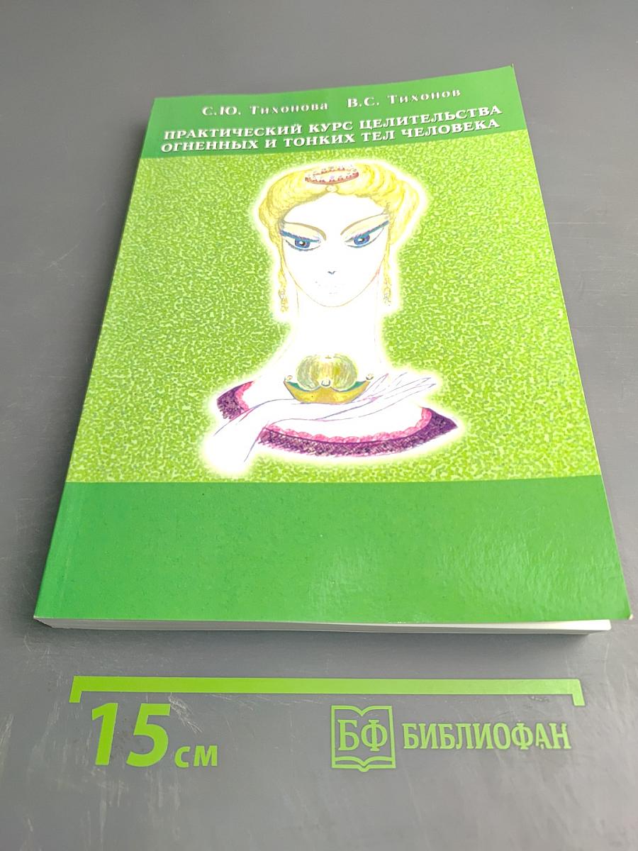 Практический курс целительства огненных и тонких тел человека