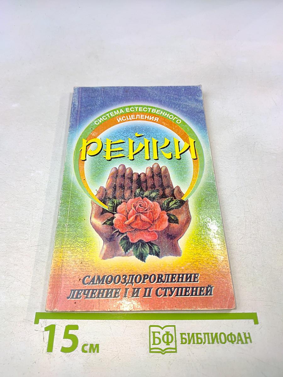 Рейки: Лечебно-оздоровительный практикум. Самооздоровление. Лечение I и II ступеней