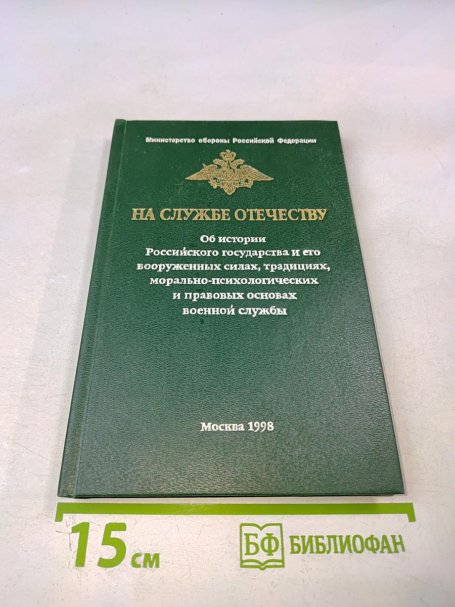На службе Отечеству: Об истории Российского государства и его вооруженных силах, традициях, морально-психологических и правовых основах военной службы