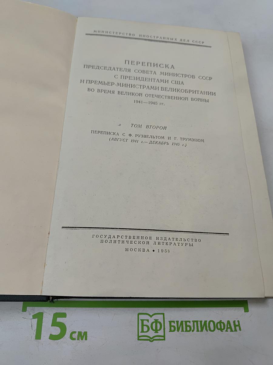 Переписка Председателя Совета Министров СССР с Президентами США и Премьер-Министрами Великобритании во время Великой Отечественной Войны 1941-1945 гг. Том Второй. Переписка с Ф. Рузвельтом и Г. Трумэном (Август 1941 г. — Декабрь 1945 г.)
