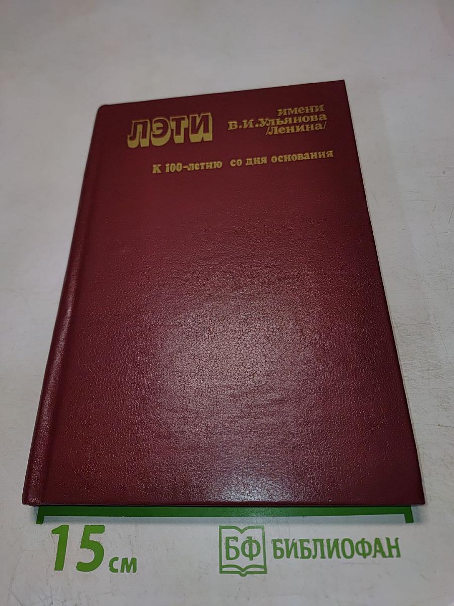 ЛЭТИ имени В.И. Ульянова (Ленина) К 100-летию со дня основания