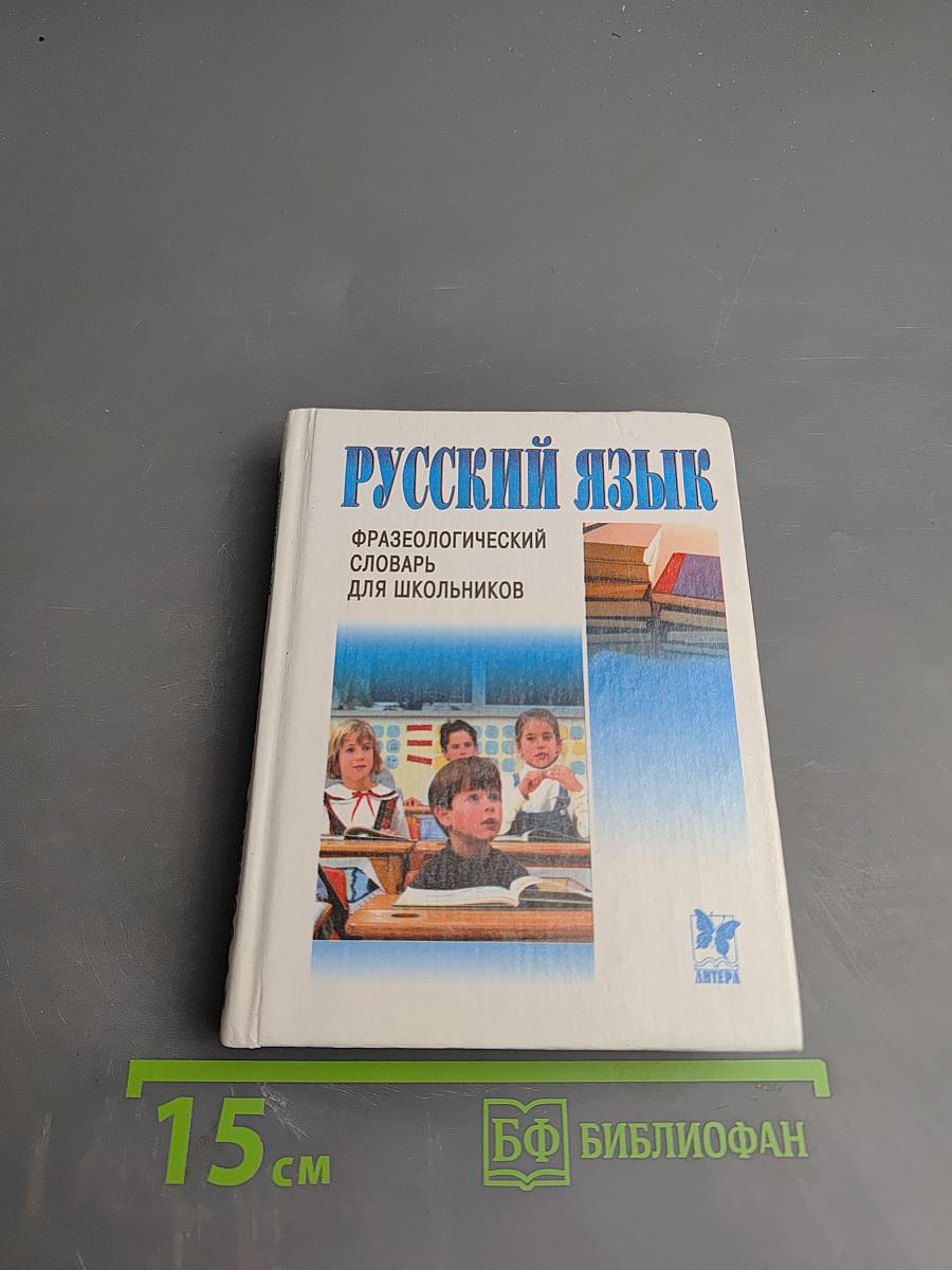 Русский язык. Фразеологический словарь для школьников