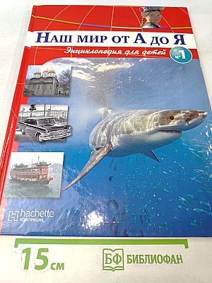 Наш мир от А до Я. Энциклопедия для детей №1. От авиаиндустрии до акул