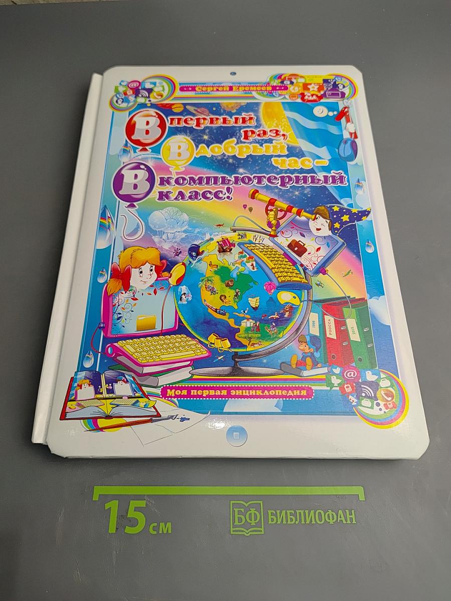 Первый раз, Добрый час - в Компьютерный класс! Моя первая энциклопедия