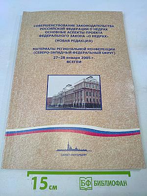 Совершенствование законодательства Российской Федерации о недрах: основные аспекты проекта федерального закона «О недрах» (новая редакция) : Материалы региональной конференции (Северо-Западный федеральный округ)