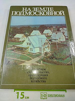 На земле Подмосковной. Усадебное строительство, организация подсобного хозяйства
