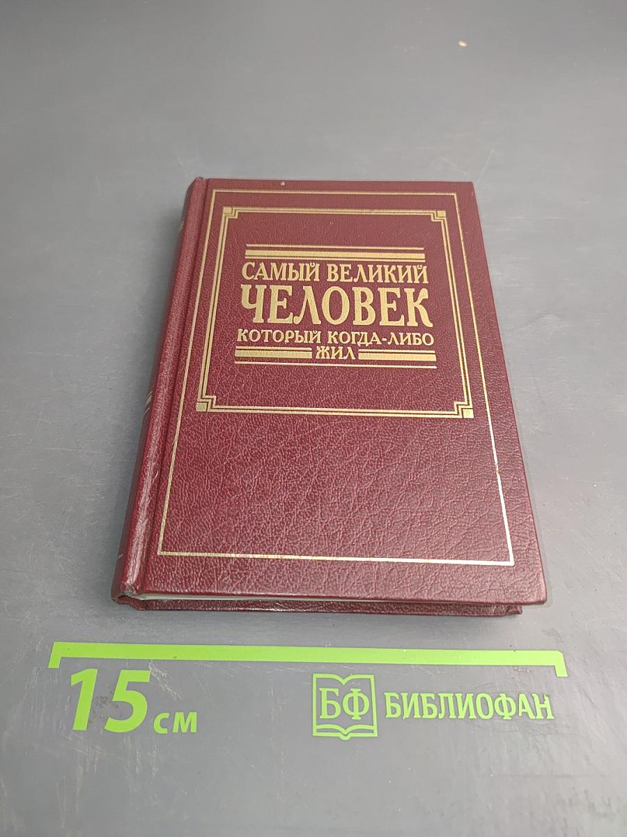 Самый великий человек, который когда-либо жил