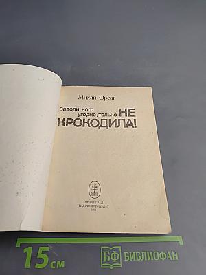 Заводи кого угодно, только НЕ КРОКОДИЛА!