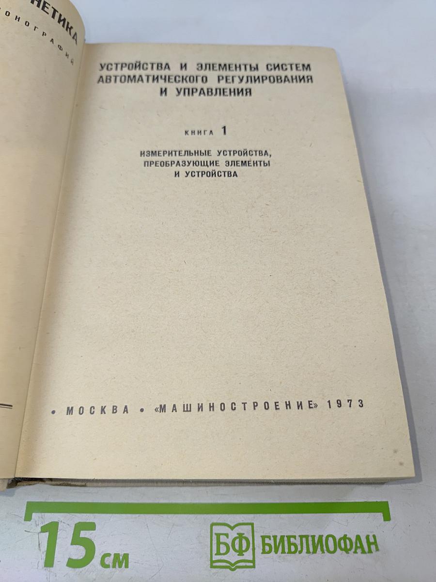 Техническая кибернетика. Устройства и элементы систем автоматического регулирования и управления. Книга 1. Измерительные устройства, преобразующие элементы и устройства