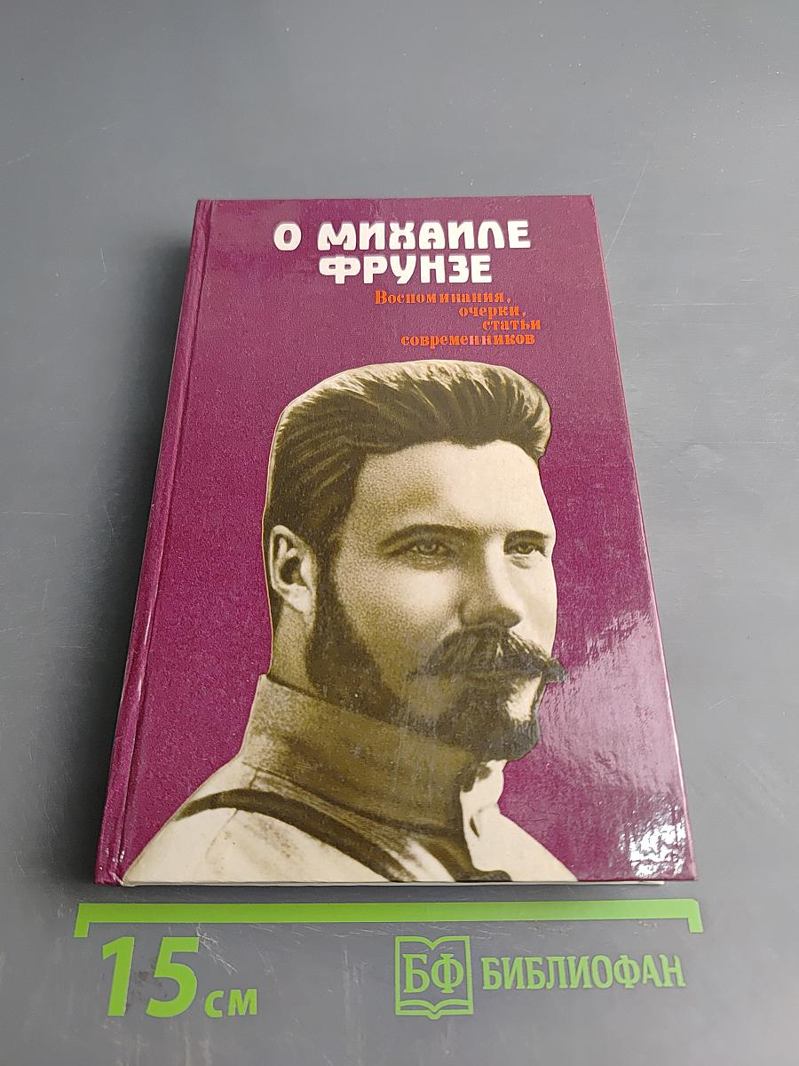 О Михаиле Фрунзе: Воспоминания, очерки, статьи современников