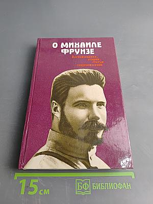 О Михаиле Фрунзе: Воспоминания, очерки, статьи современников