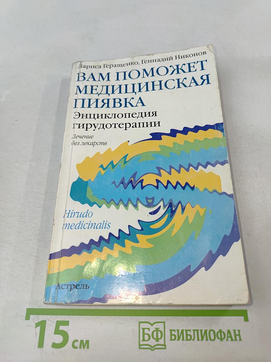 Вам поможет медицинская пиявка: Энциклопедия гирудотерапии