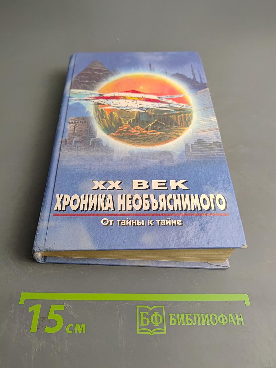 XX век. Хроника необъяснимого. От тайны к тайне