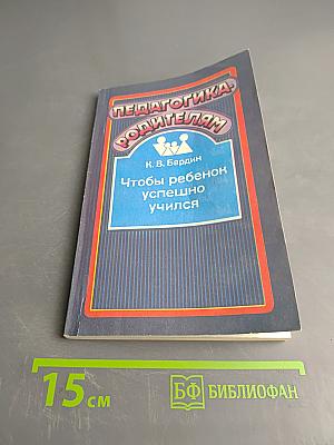 Педагогика родителям. Чтобы ребенок успешно учился