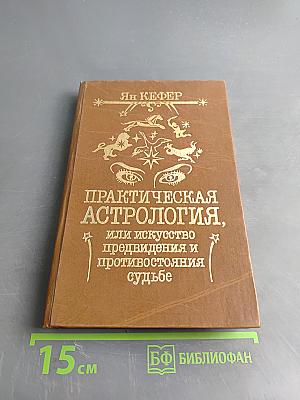 Практическая астрология, или Искусство предвидения и противостояния судьбе. Книга первая, вторая, третья