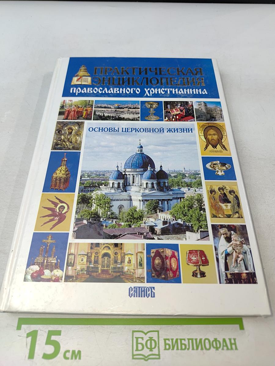 Практическая энциклопедия православного христианства. Основы церковной жизни
