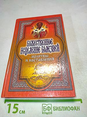Божественное исцеление болезней: Молитвы и наставления