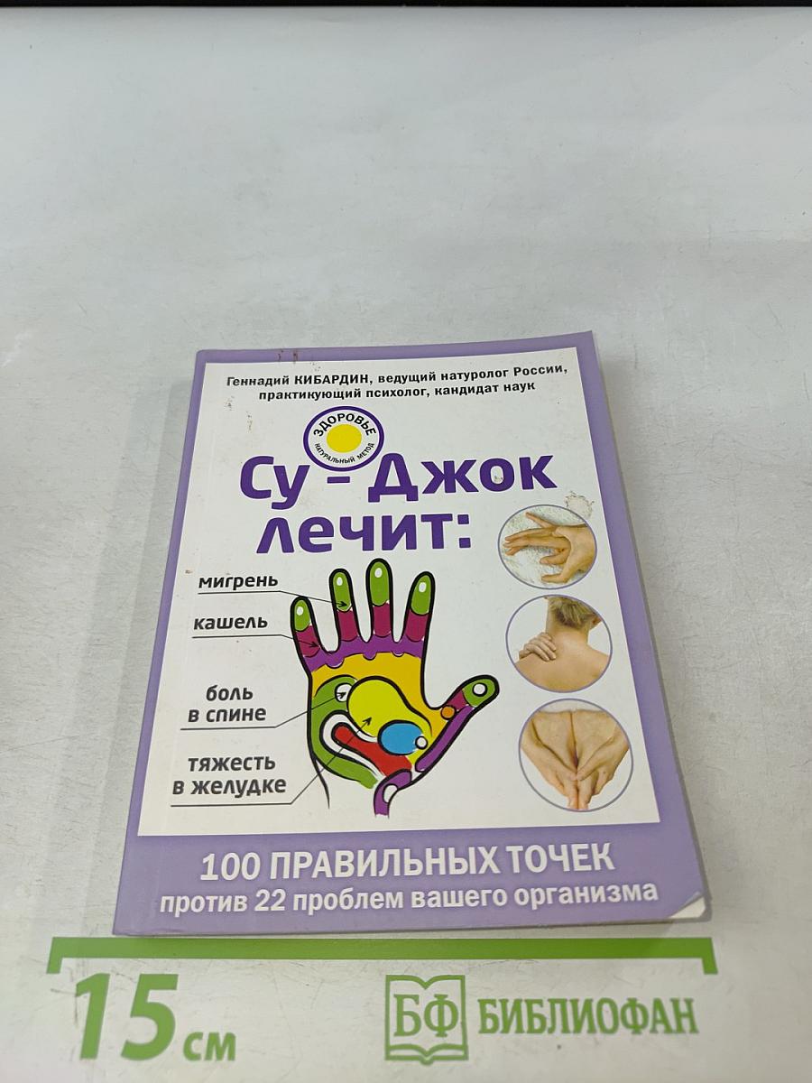 Су-джок лечит: 100 правильных точек против 22 проблем вашего организма