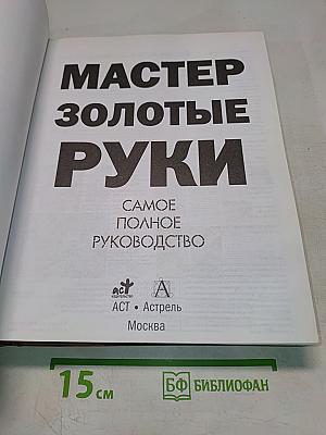 Мастер золотые руки. Самое полное руководство