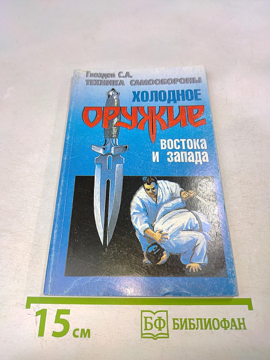 Холодное оружие Востока и Запада. Техника самообороны