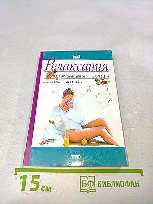 Релаксация. Как избавиться от стресса и продлить жизнь