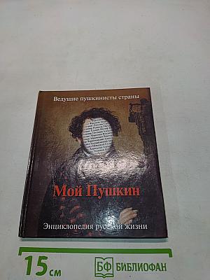 Мой Пушкин. Энциклопедия русской жизни