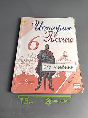 История России. 6 класс. Учеб. для общеобразоват. организаций. В двух частях. Часть 1
