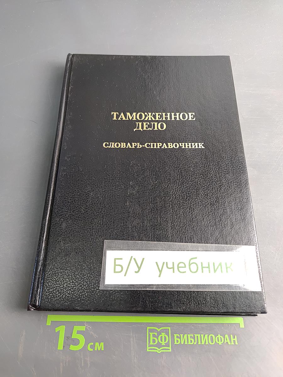 Таможенное дело. Словарь-справочник