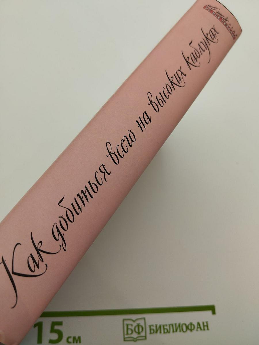 Как добиться всего на высоких каблуках и целый год не сходить с пьедестала внимания и восхищения