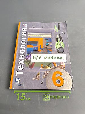 Технология. Учебник для учащихся общеобразовательных организаций. 6 класс