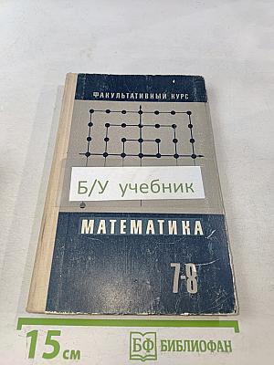 Математика. Факультативный курс. Дополнительные главы по курсу математики 7-8 классов для факультативных занятий