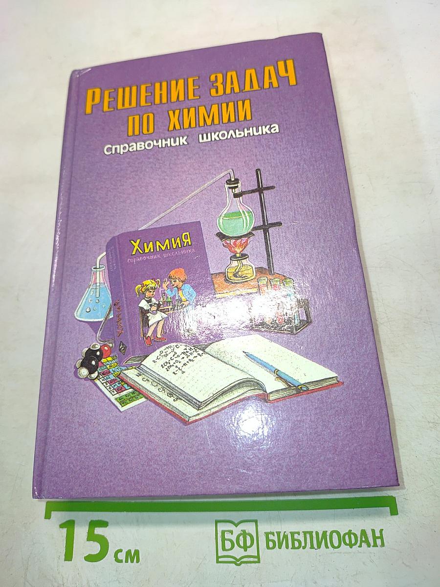 Решение задач по химии. Справочник школьника