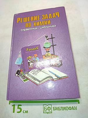 Решение задач по химии. Справочник школьника