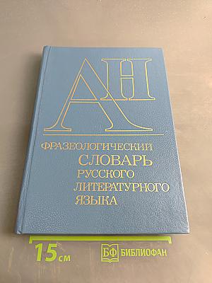 Фразеологический словарь русского литературного языка. Том 1. А-Н