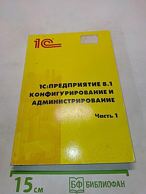 1С:Предприятие 8.1. Конфигурирование и администрирование. Часть 1