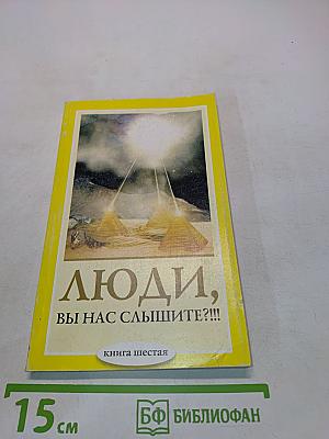 Люди, вы нас слышите?!!! Книга шестая