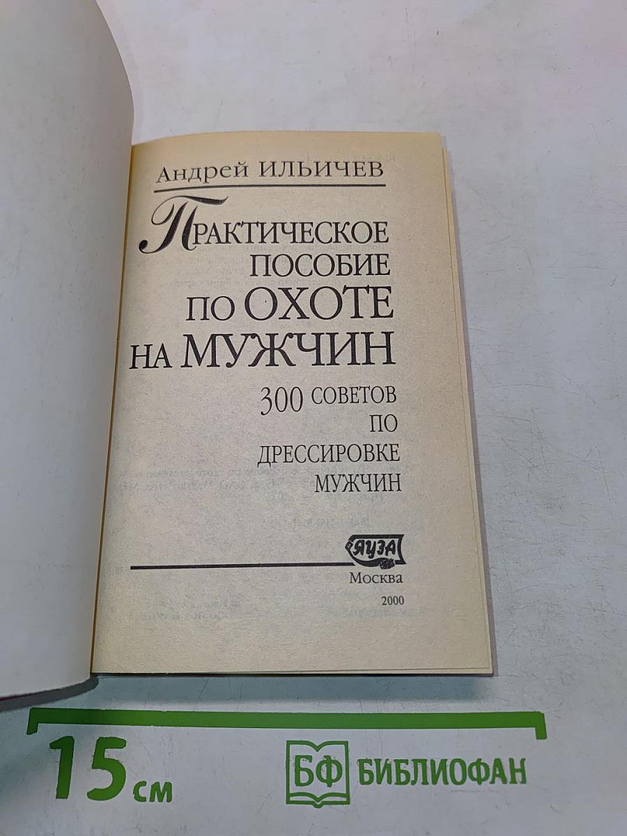 Практическое пособие по охоте на мужчин. 300 советов по дрессировке мужчин