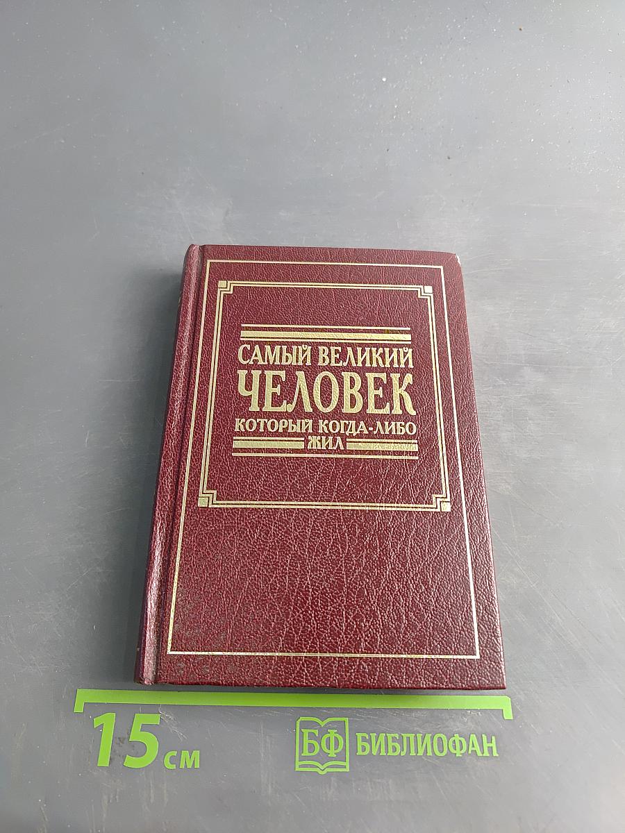 Самый великий человек, который когда-либо жил