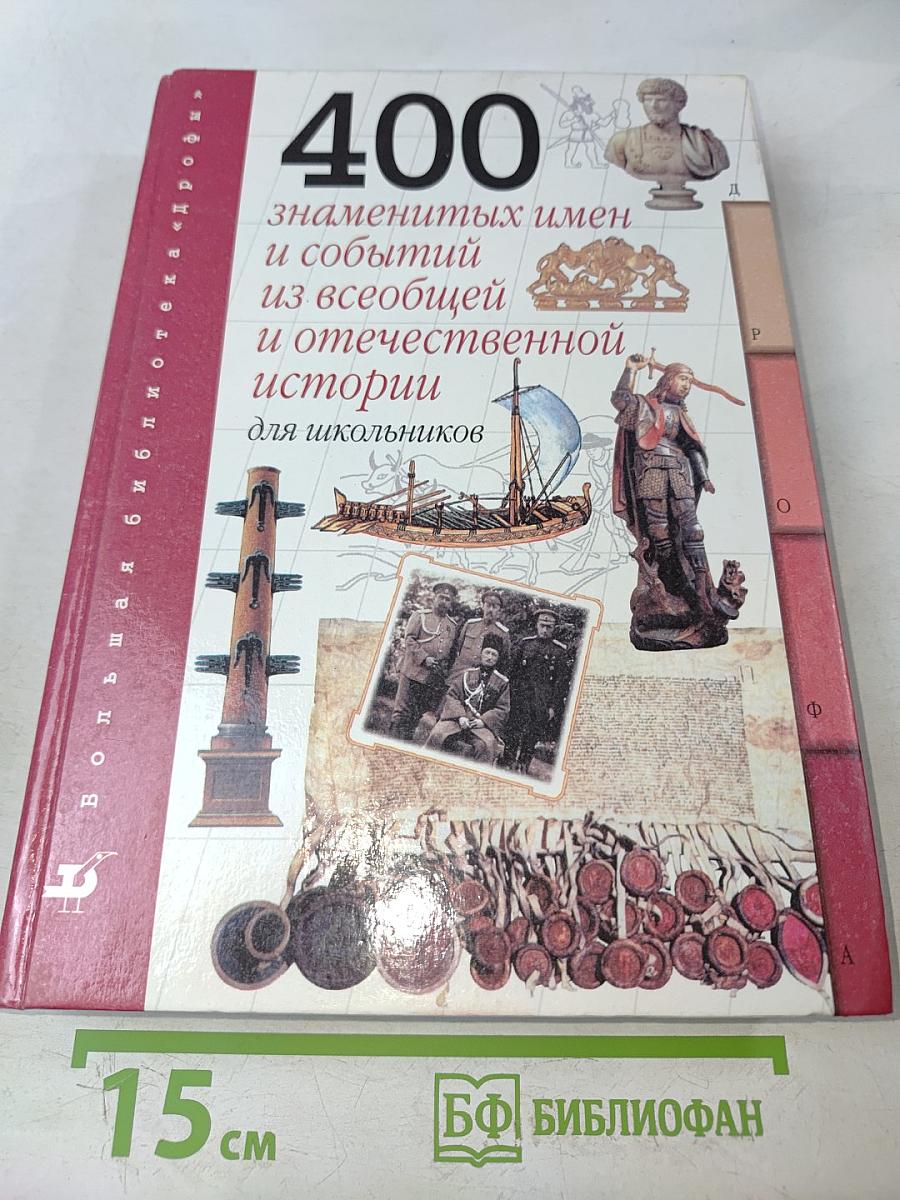 400 знаменитых имен и событий из всеобщей и отечественной истории для школьников